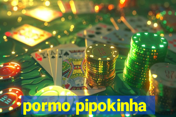 pormo pipokinha